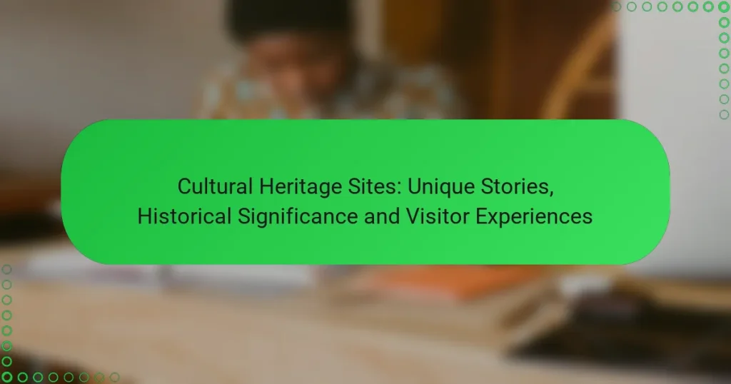 Cultural Heritage Sites: Unique Stories, Historical Significance and Visitor Experiences