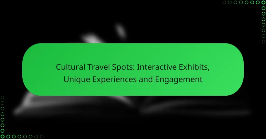 Cultural Travel Spots: Interactive Exhibits, Unique Experiences and Engagement