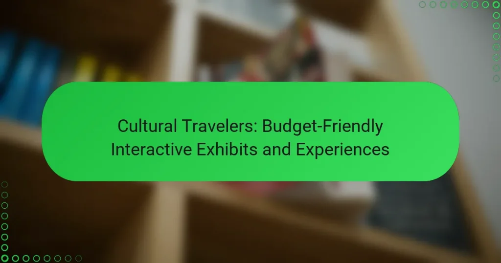 Cultural Travelers: Budget-Friendly Interactive Exhibits and Experiences