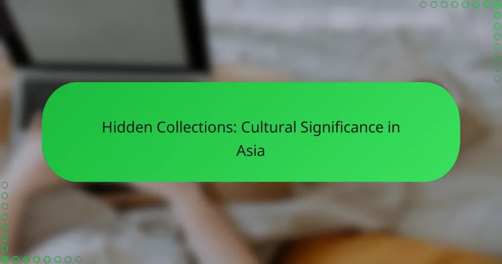 Hidden Collections: Cultural Significance in Asia