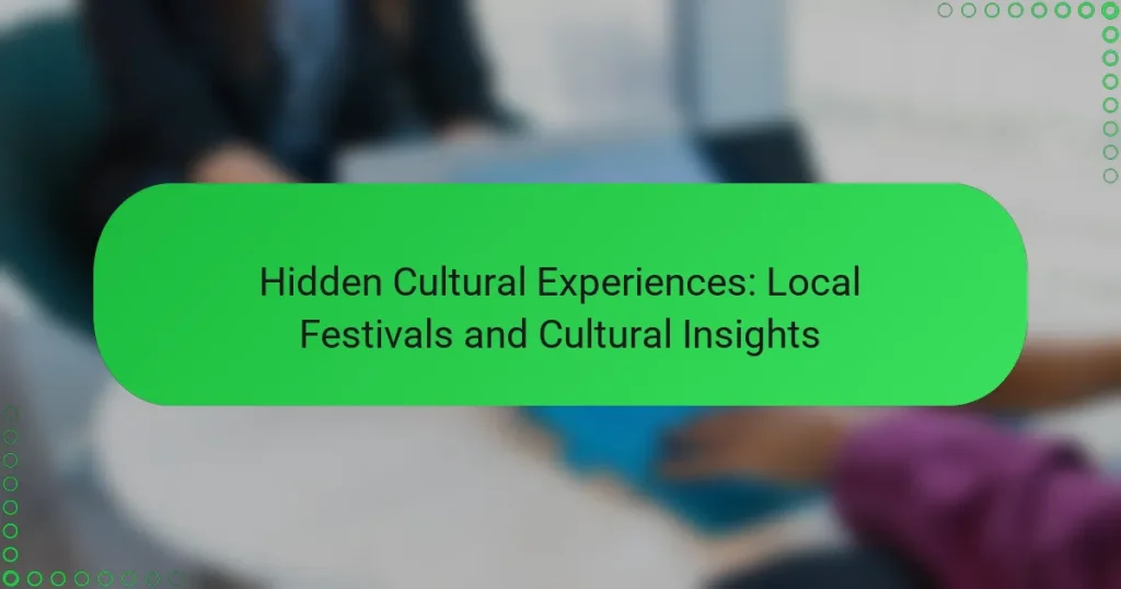 Hidden Cultural Experiences: Local Festivals and Cultural Insights
