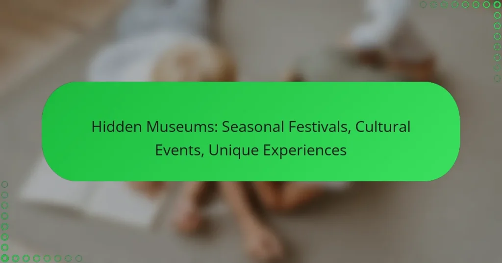 Hidden Museums: Seasonal Festivals, Cultural Events, Unique Experiences