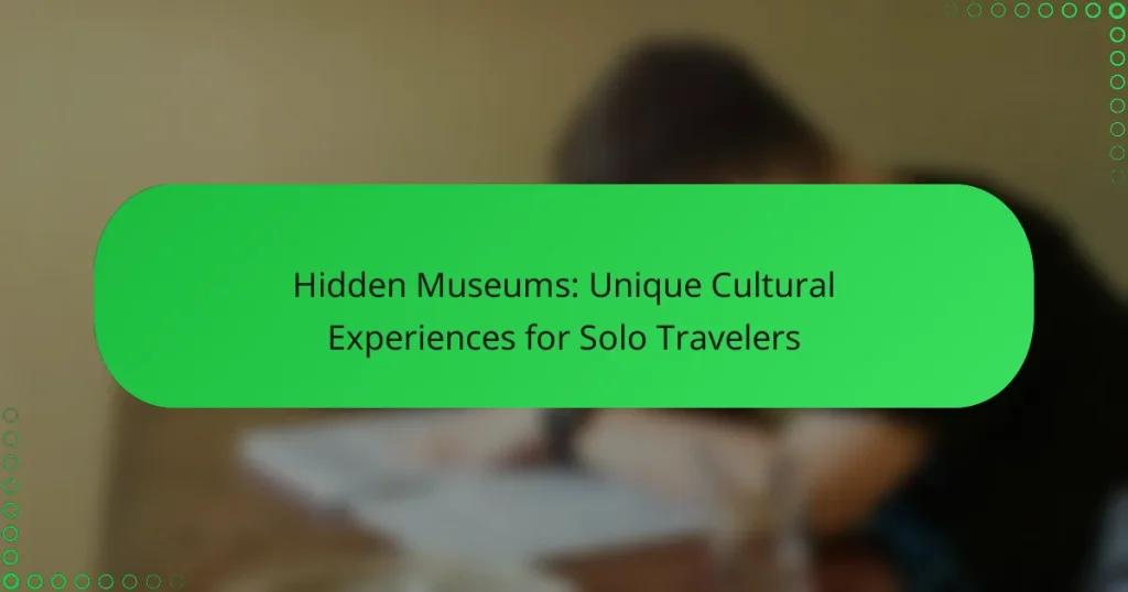 Hidden Museums: Unique Cultural Experiences for Solo Travelers