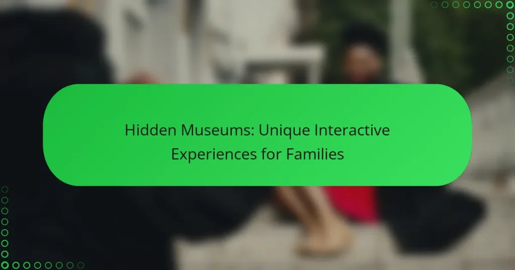 Hidden Museums: Unique Interactive Experiences for Families