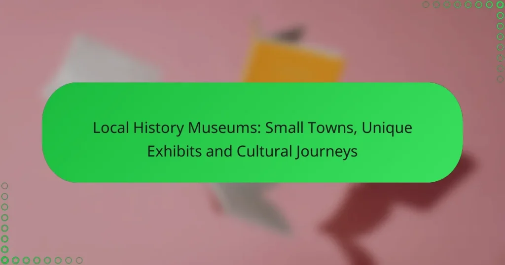 Local History Museums: Small Towns, Unique Exhibits and Cultural Journeys