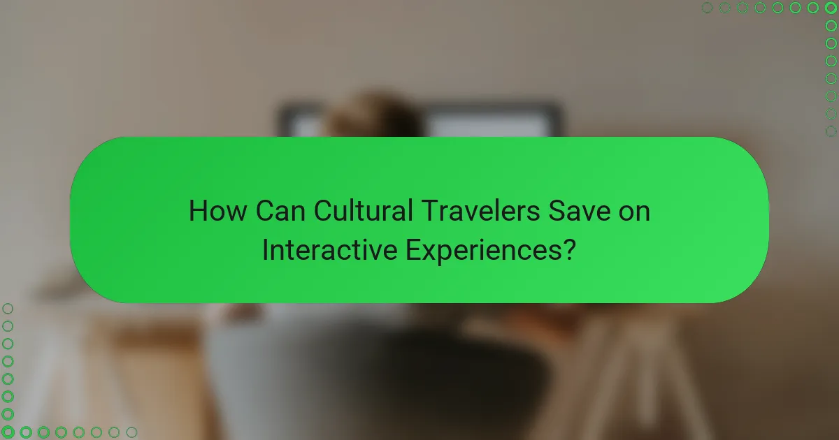 How Can Cultural Travelers Save on Interactive Experiences?