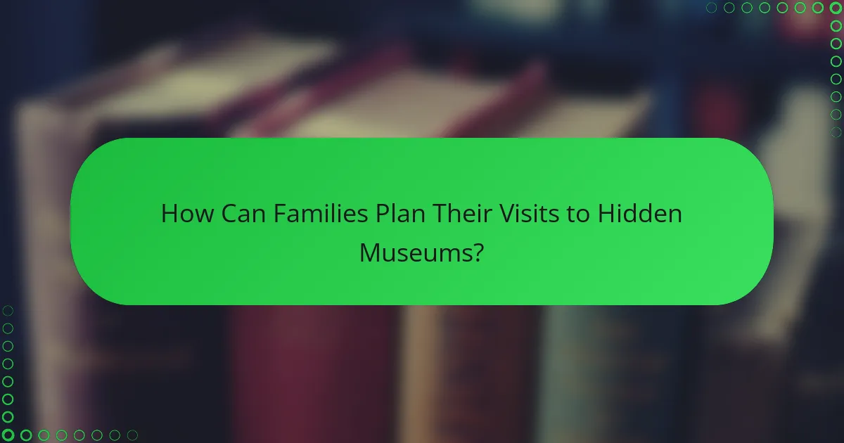 How Can Families Plan Their Visits to Hidden Museums?