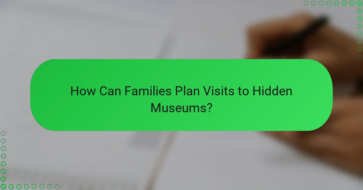 How Can Families Plan Visits to Hidden Museums?
