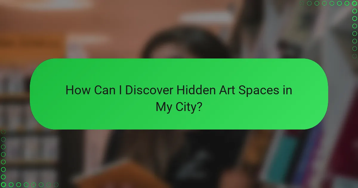 How Can I Discover Hidden Art Spaces in My City?
