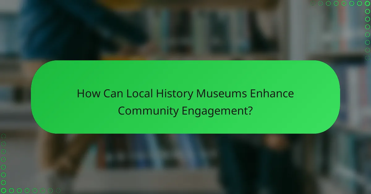 How Can Local History Museums Enhance Community Engagement?