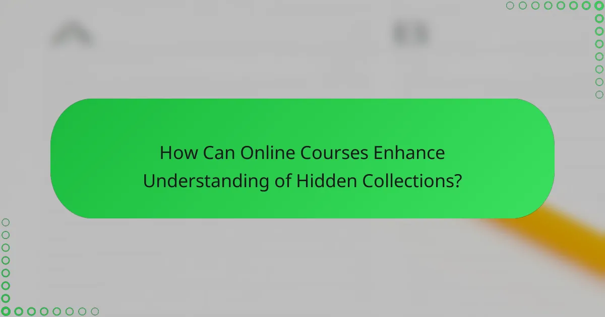 How Can Online Courses Enhance Understanding of Hidden Collections?
