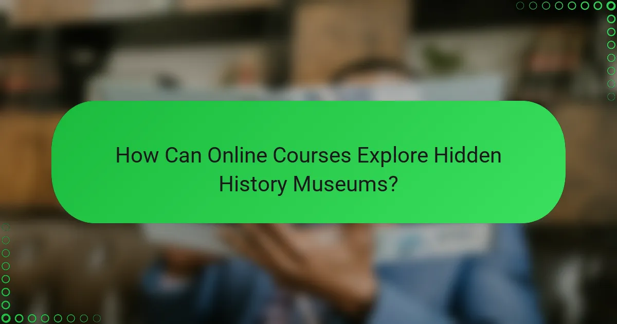 How Can Online Courses Explore Hidden History Museums?