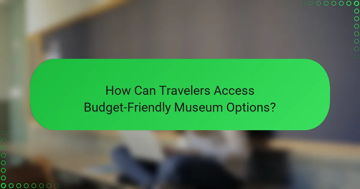 How Can Travelers Access Budget-Friendly Museum Options?