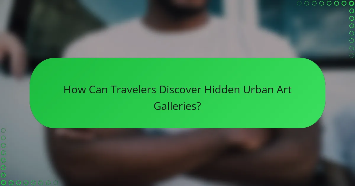 How Can Travelers Discover Hidden Urban Art Galleries?