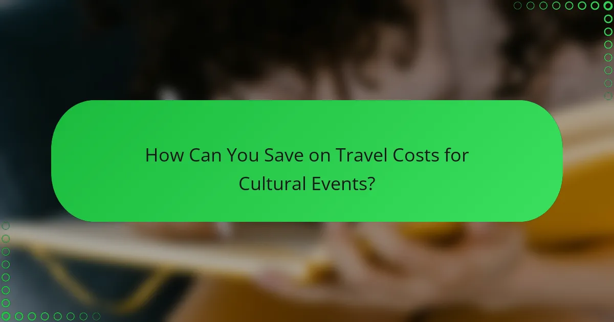 How Can You Save on Travel Costs for Cultural Events?