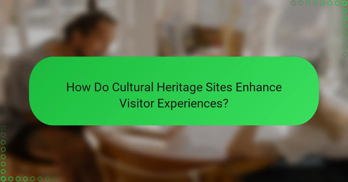 How Do Cultural Heritage Sites Enhance Visitor Experiences?