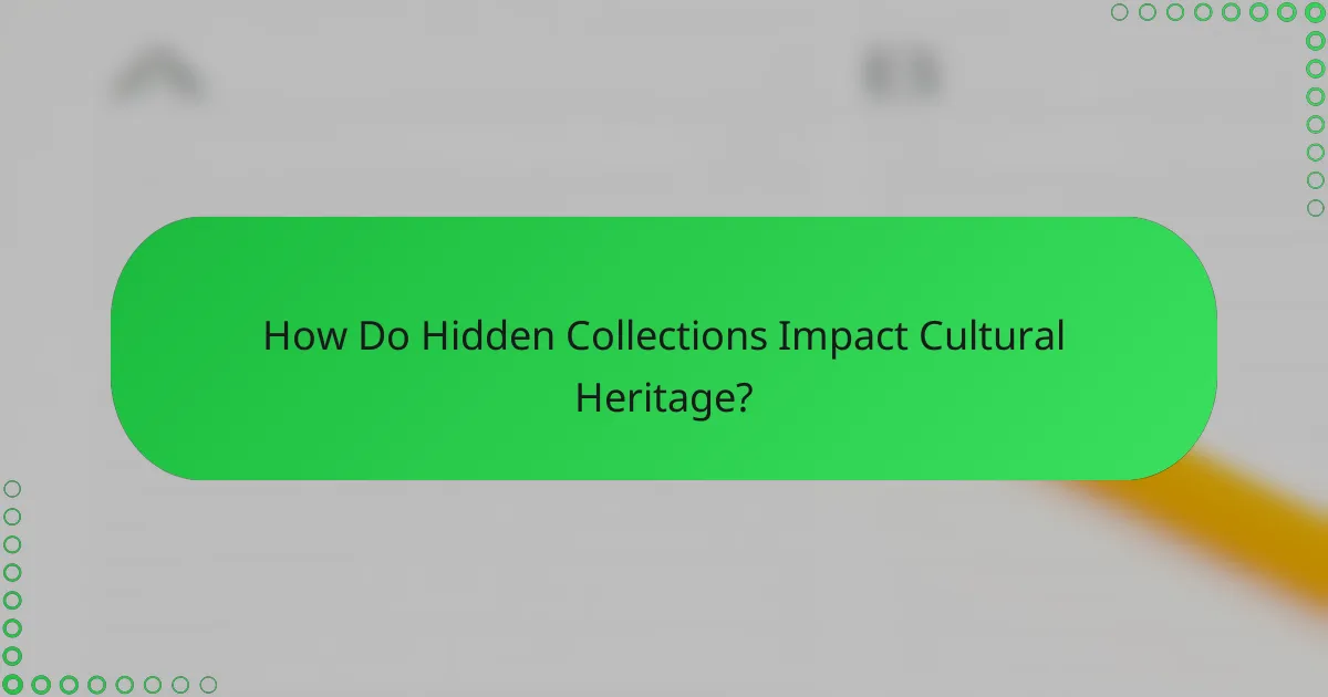 How Do Hidden Collections Impact Cultural Heritage?