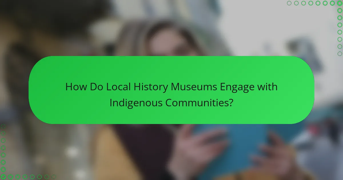 How Do Local History Museums Engage with Indigenous Communities?