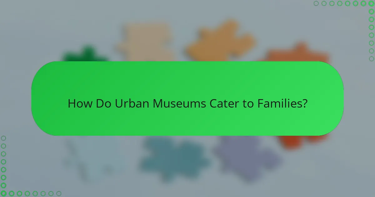 How Do Urban Museums Cater to Families?