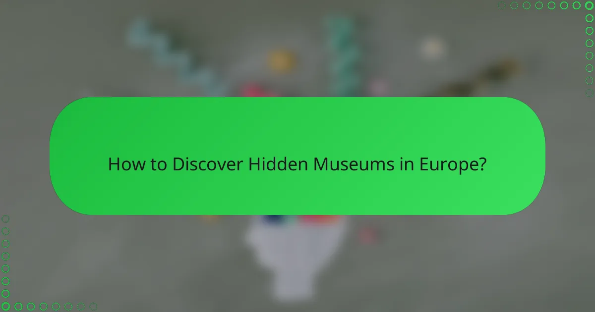 How to Discover Hidden Museums in Europe?