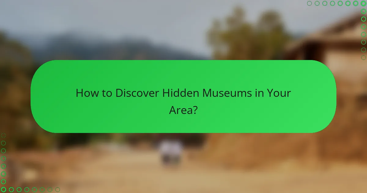 How to Discover Hidden Museums in Your Area?