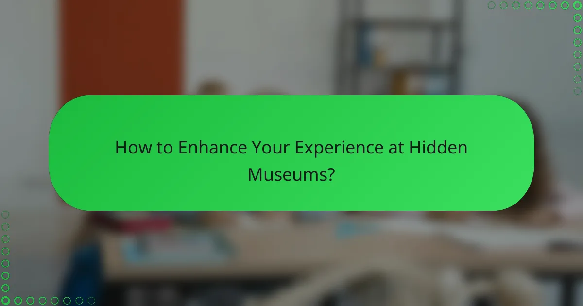 How to Enhance Your Experience at Hidden Museums?