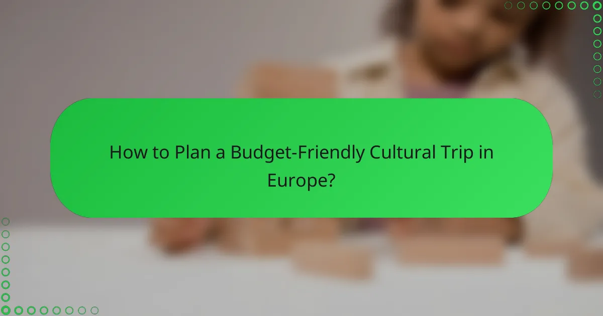 How to Plan a Budget-Friendly Cultural Trip in Europe?