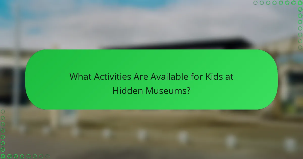 What Activities Are Available for Kids at Hidden Museums?