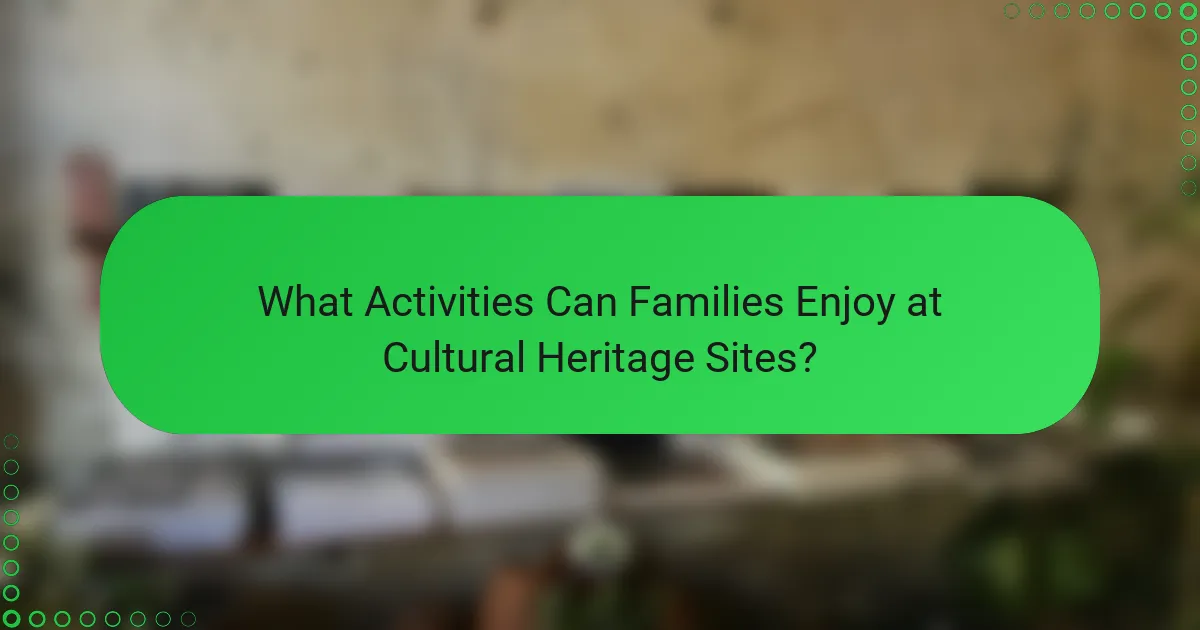 What Activities Can Families Enjoy at Cultural Heritage Sites?