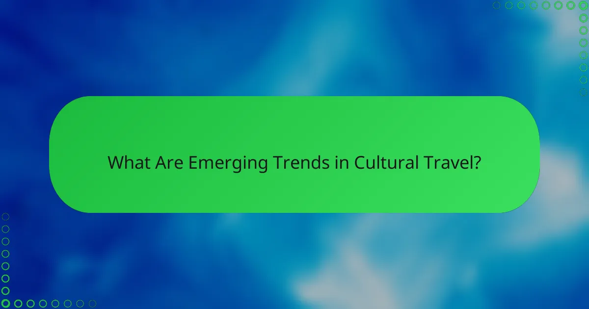 What Are Emerging Trends in Cultural Travel?