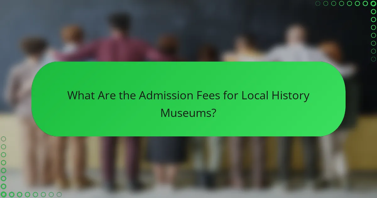 What Are the Admission Fees for Local History Museums?