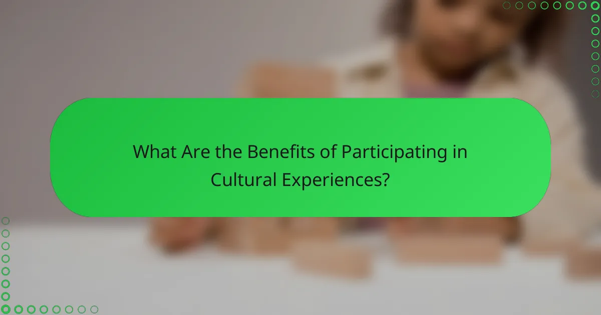 What Are the Benefits of Participating in Cultural Experiences?