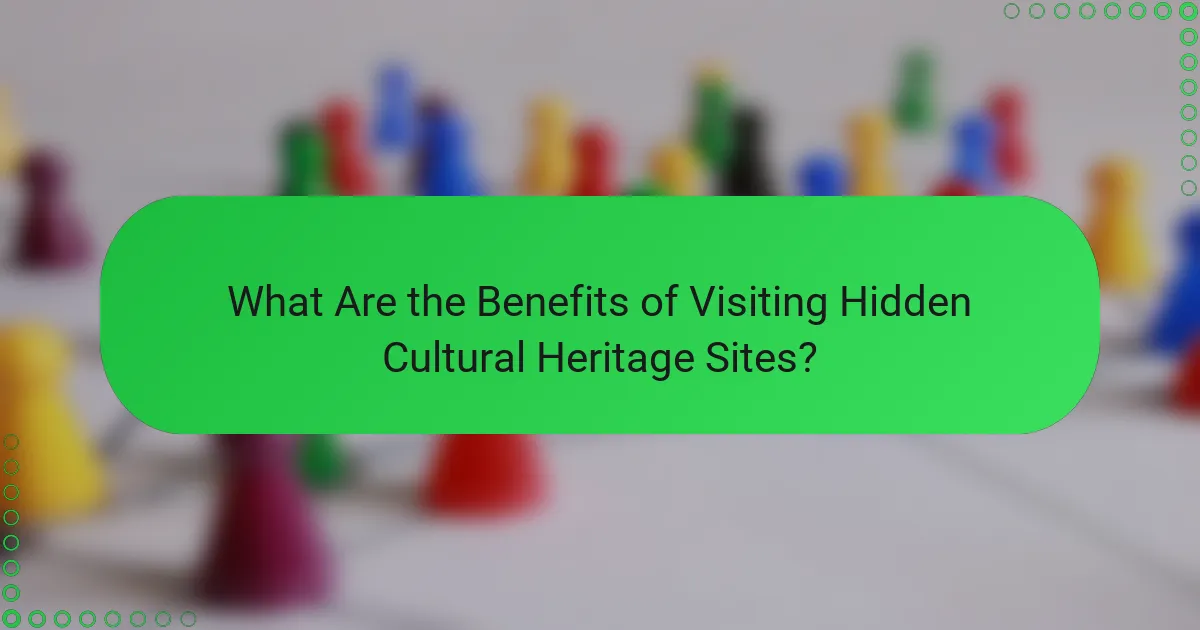 What Are the Benefits of Visiting Hidden Cultural Heritage Sites?