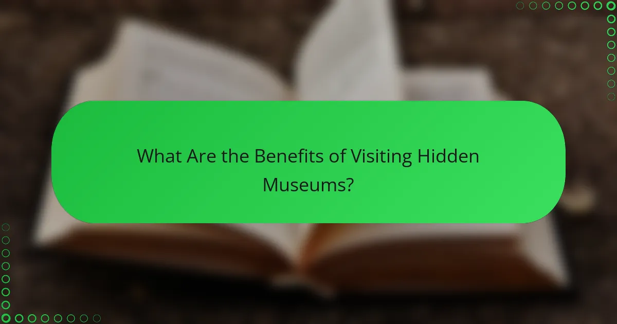 What Are the Benefits of Visiting Hidden Museums?