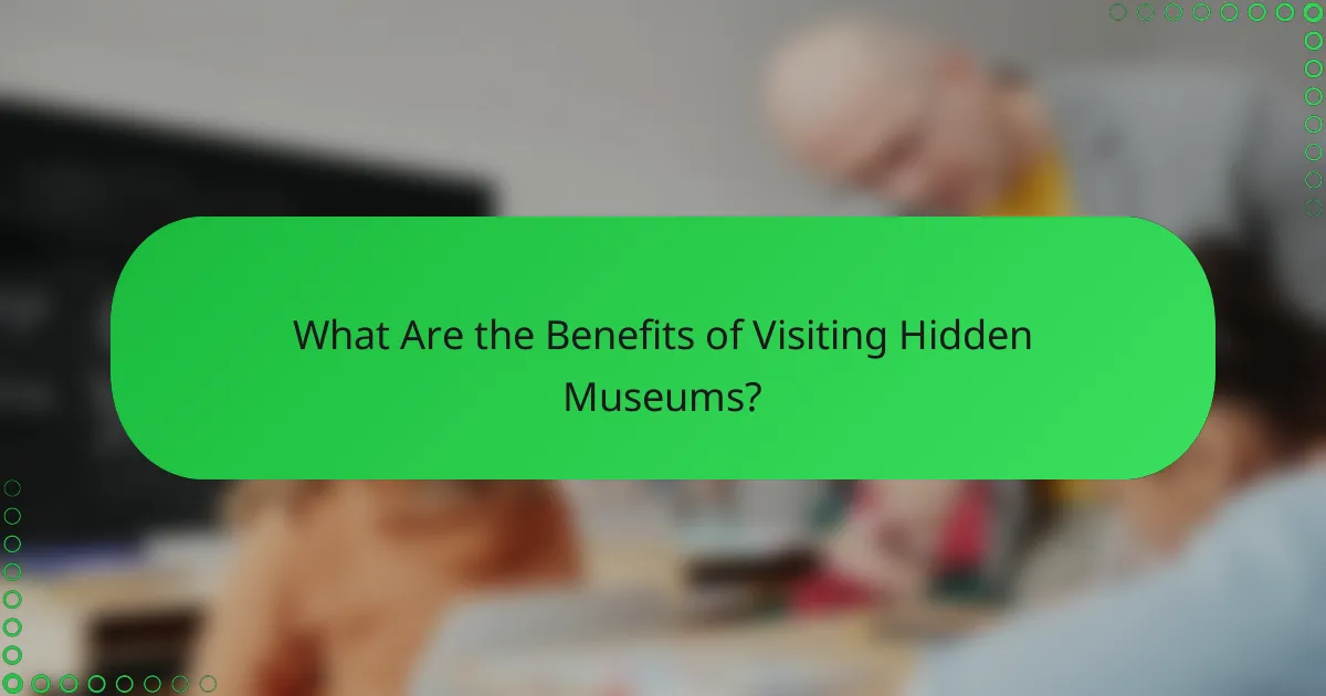 What Are the Benefits of Visiting Hidden Museums?