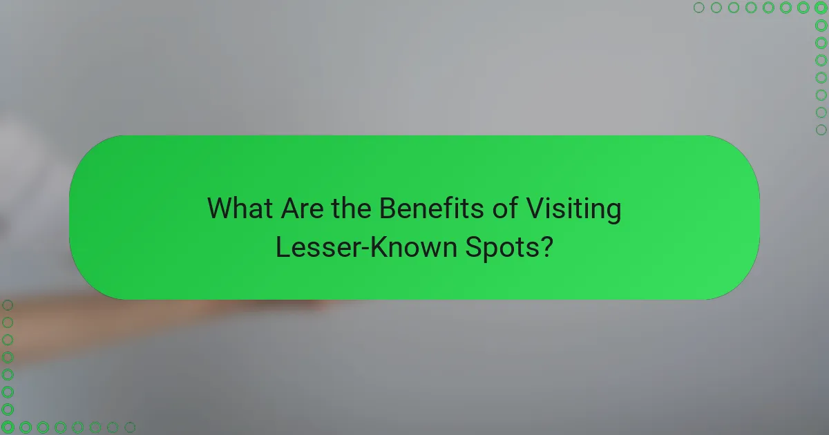 What Are the Benefits of Visiting Lesser-Known Spots?