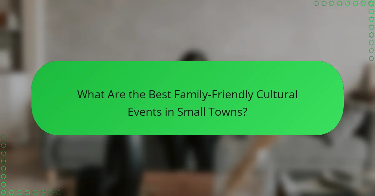 What Are the Best Family-Friendly Cultural Events in Small Towns?
