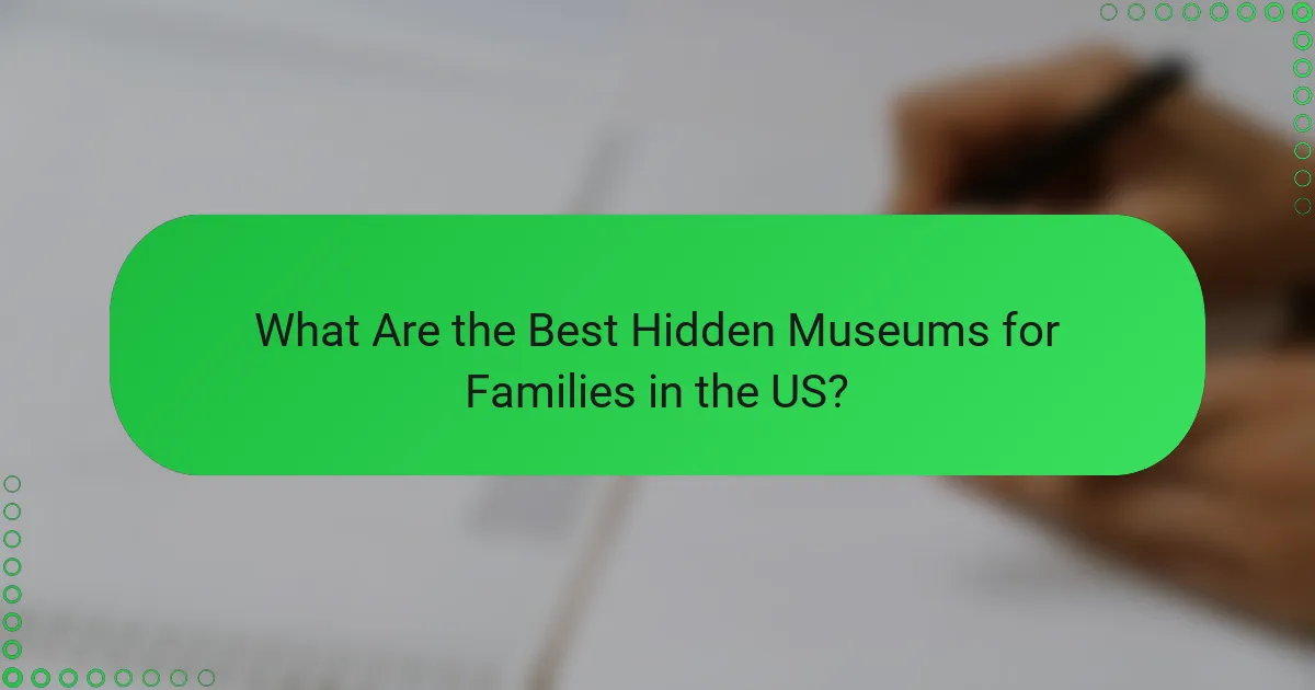 What Are the Best Hidden Museums for Families in the US?