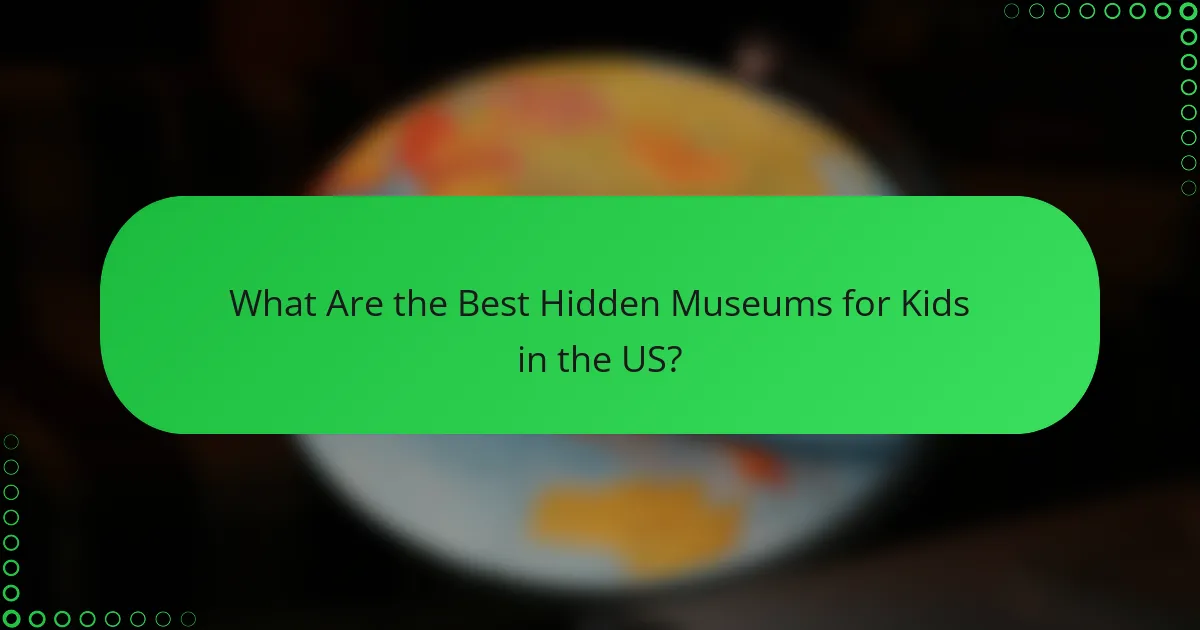 What Are the Best Hidden Museums for Kids in the US?