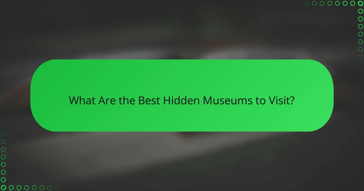 What Are the Best Hidden Museums to Visit?