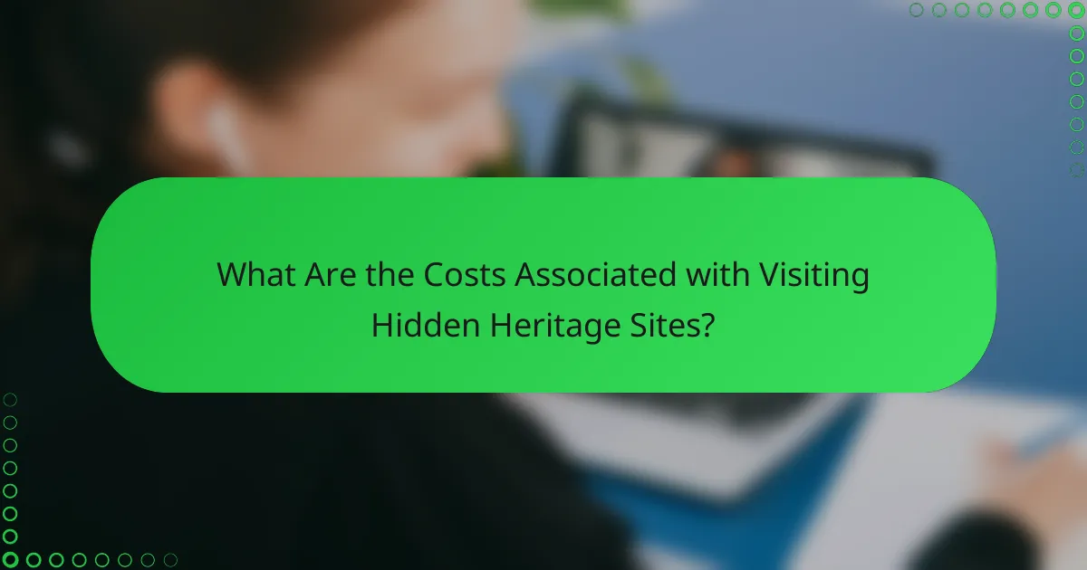 What Are the Costs Associated with Visiting Hidden Heritage Sites?