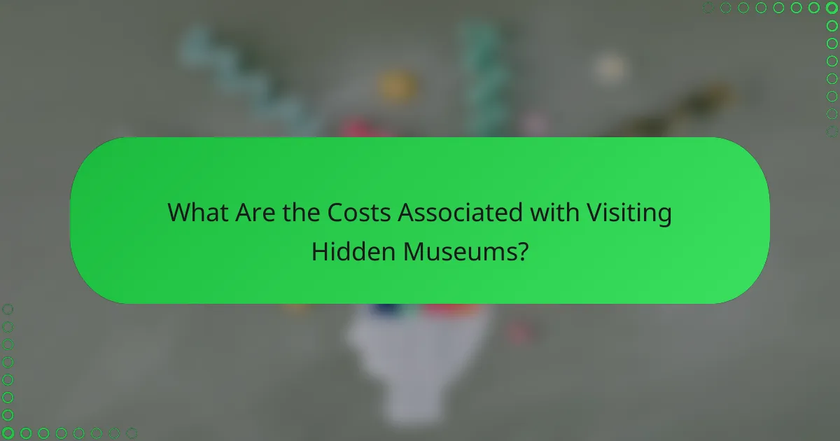 What Are the Costs Associated with Visiting Hidden Museums?