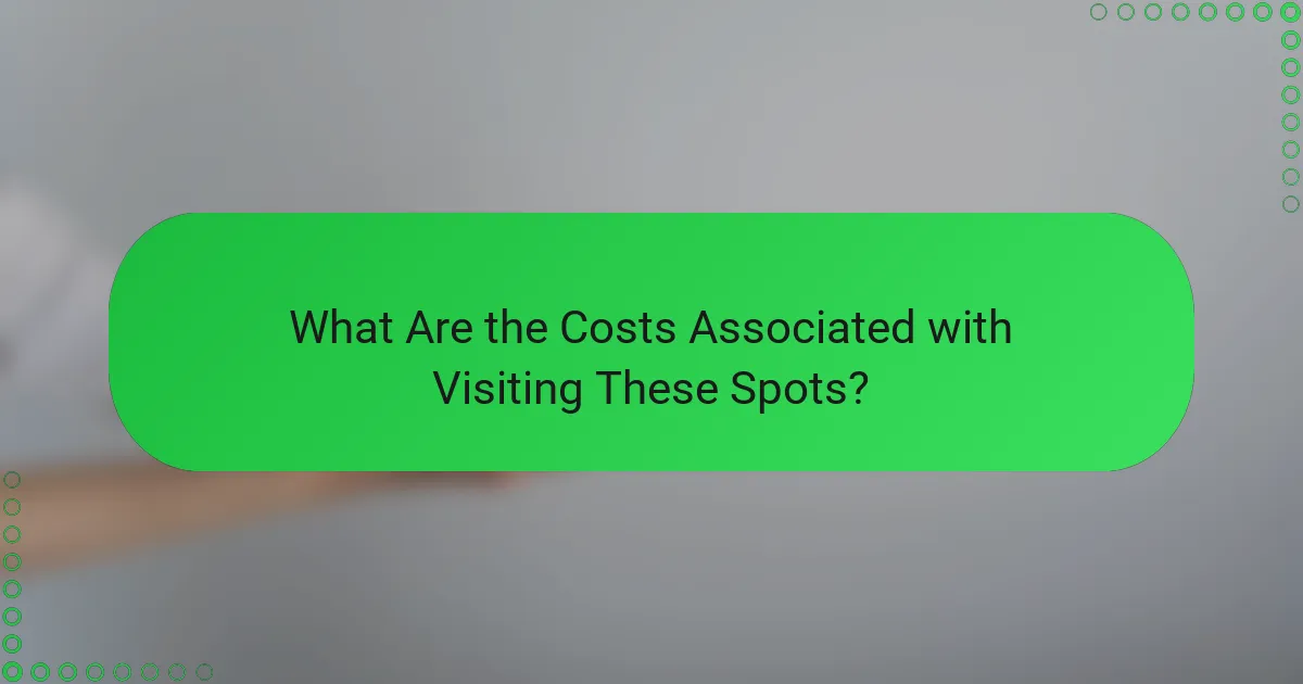 What Are the Costs Associated with Visiting These Spots?
