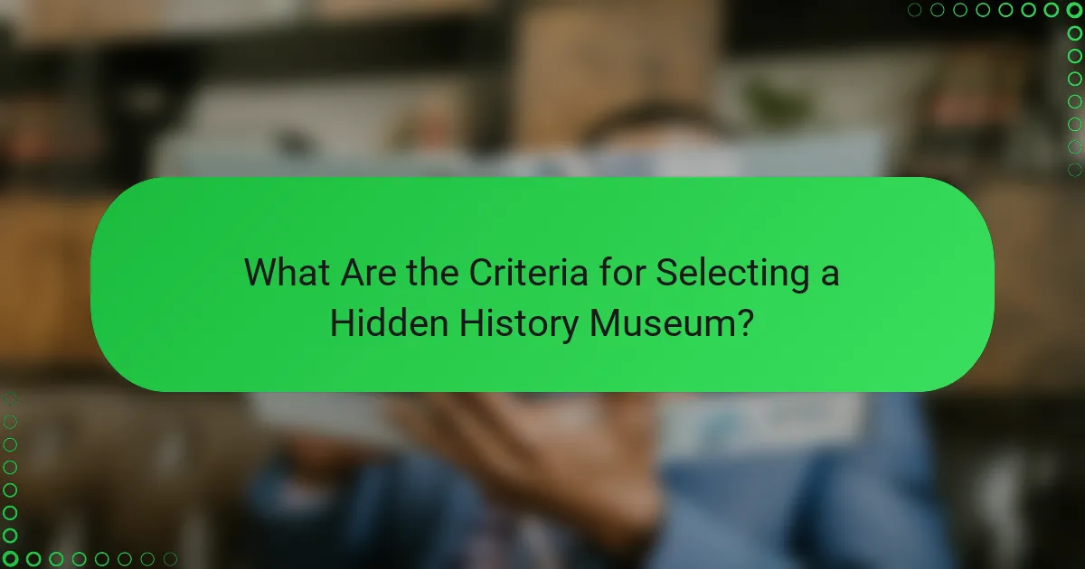What Are the Criteria for Selecting a Hidden History Museum?