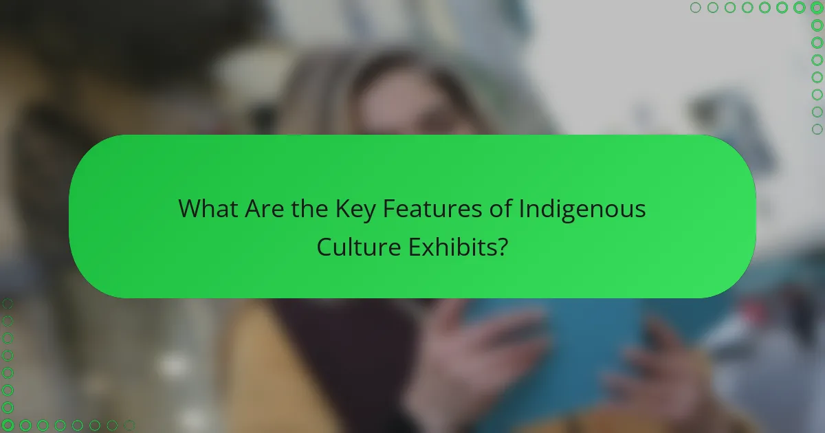 What Are the Key Features of Indigenous Culture Exhibits?