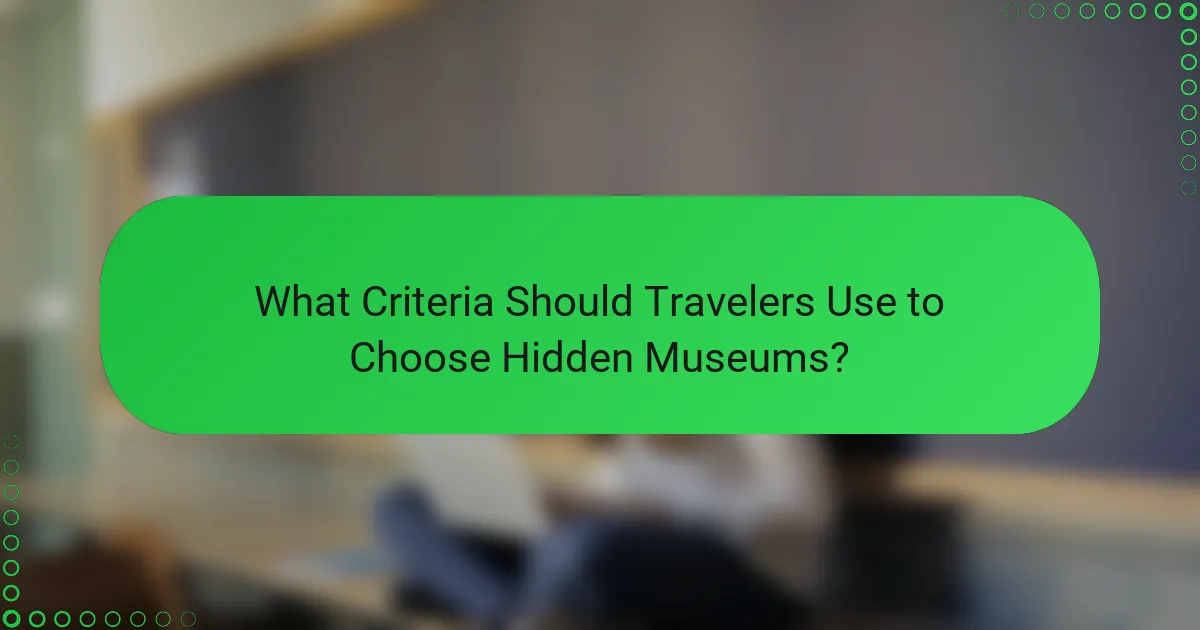 What Criteria Should Travelers Use to Choose Hidden Museums?