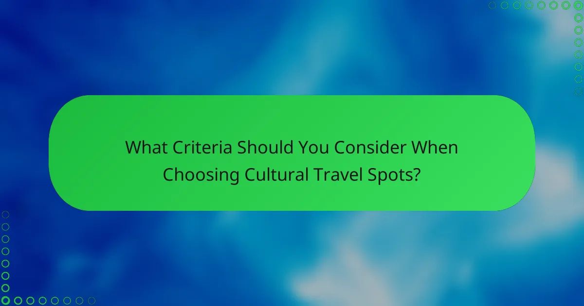 What Criteria Should You Consider When Choosing Cultural Travel Spots?