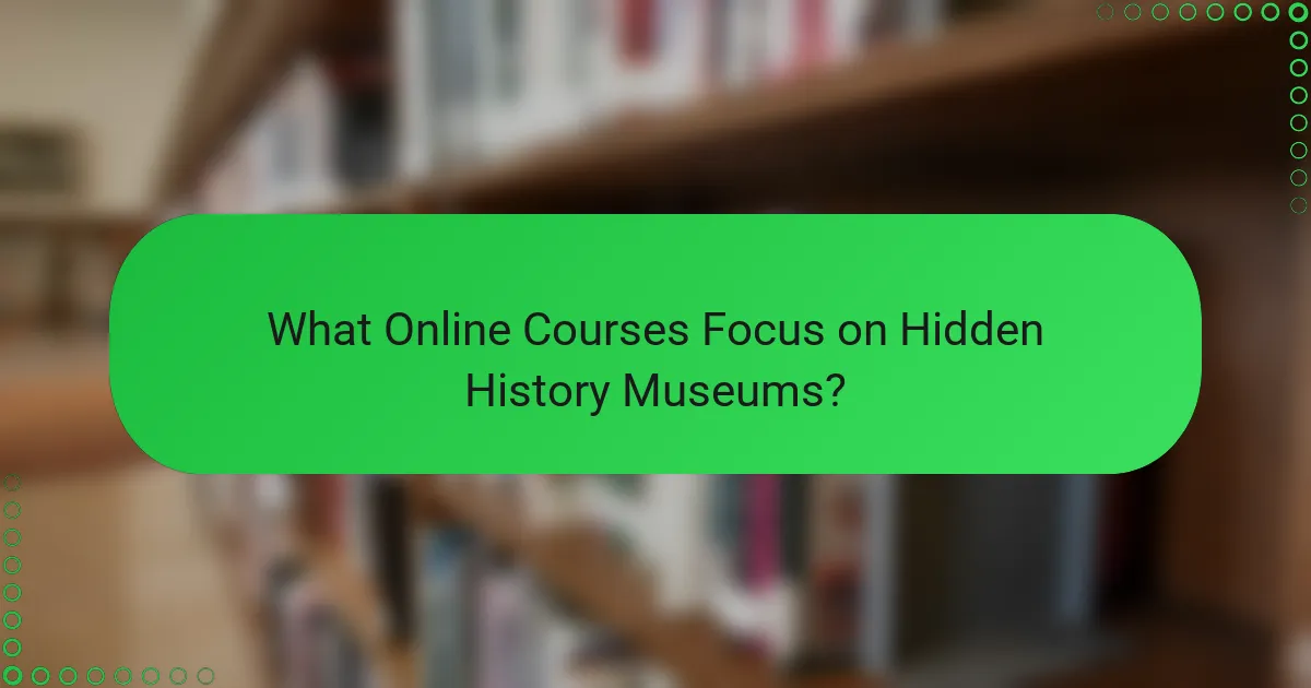 What Online Courses Focus on Hidden History Museums?
