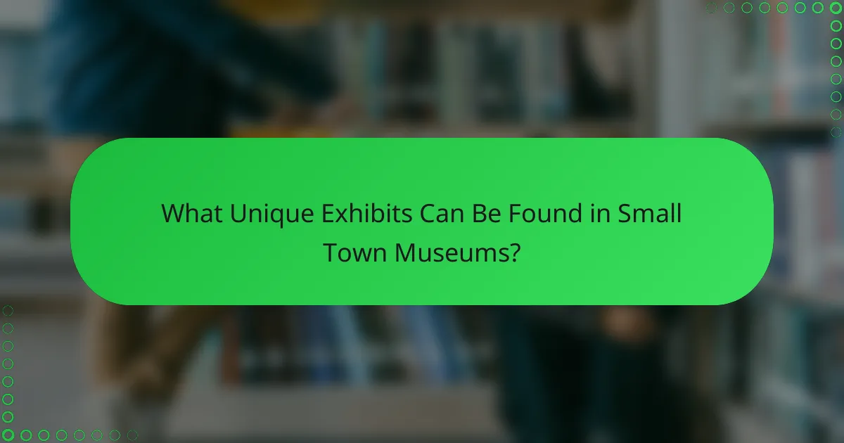 What Unique Exhibits Can Be Found in Small Town Museums?